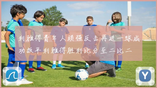 利雅得青年人顽强反击再进一球成功扳平利雅得胜利比分至二比二